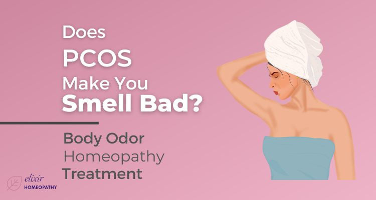 Does PCOS make you smell bad? Homeopathic treatment of bad body odor associated with PCOS.
